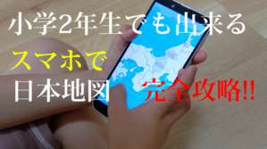 小学2年生でもスマホで日本地図完全攻略!!